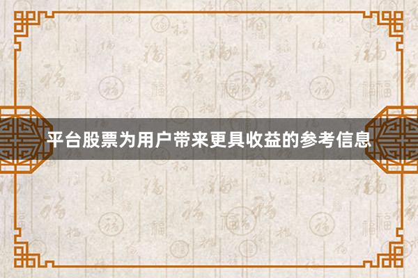 平台股票为用户带来更具收益的参考信息